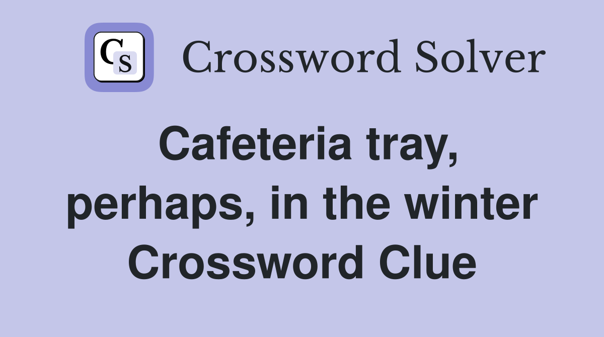 Cafeteria tray, perhaps, in the winter Crossword Clue