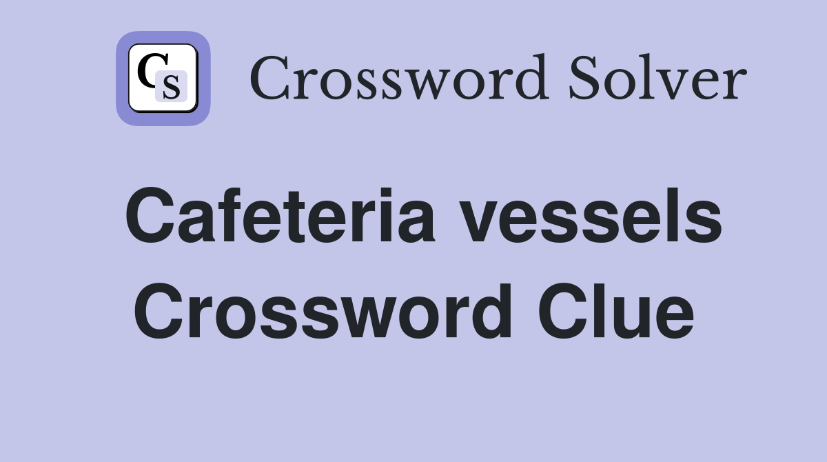 Cafeteria vessels Crossword Clue