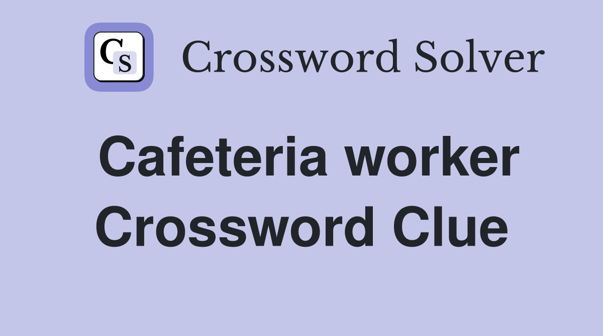 Cafeteria worker Crossword Clue