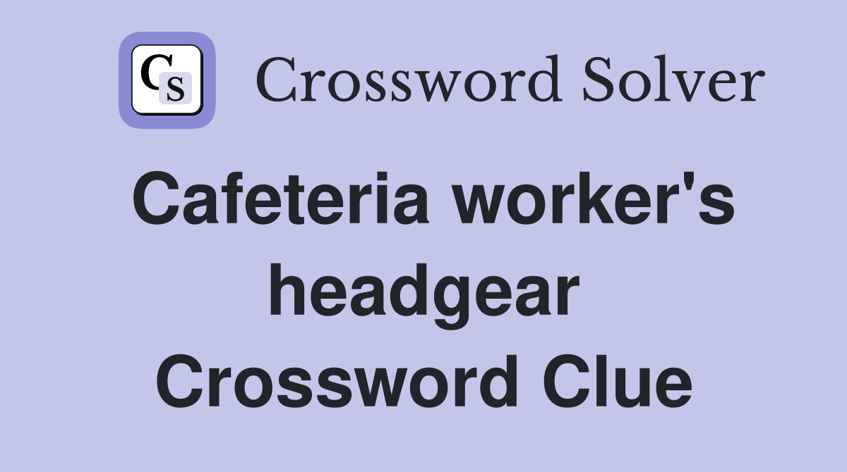 Cafeteria worker's headgear Crossword Clue