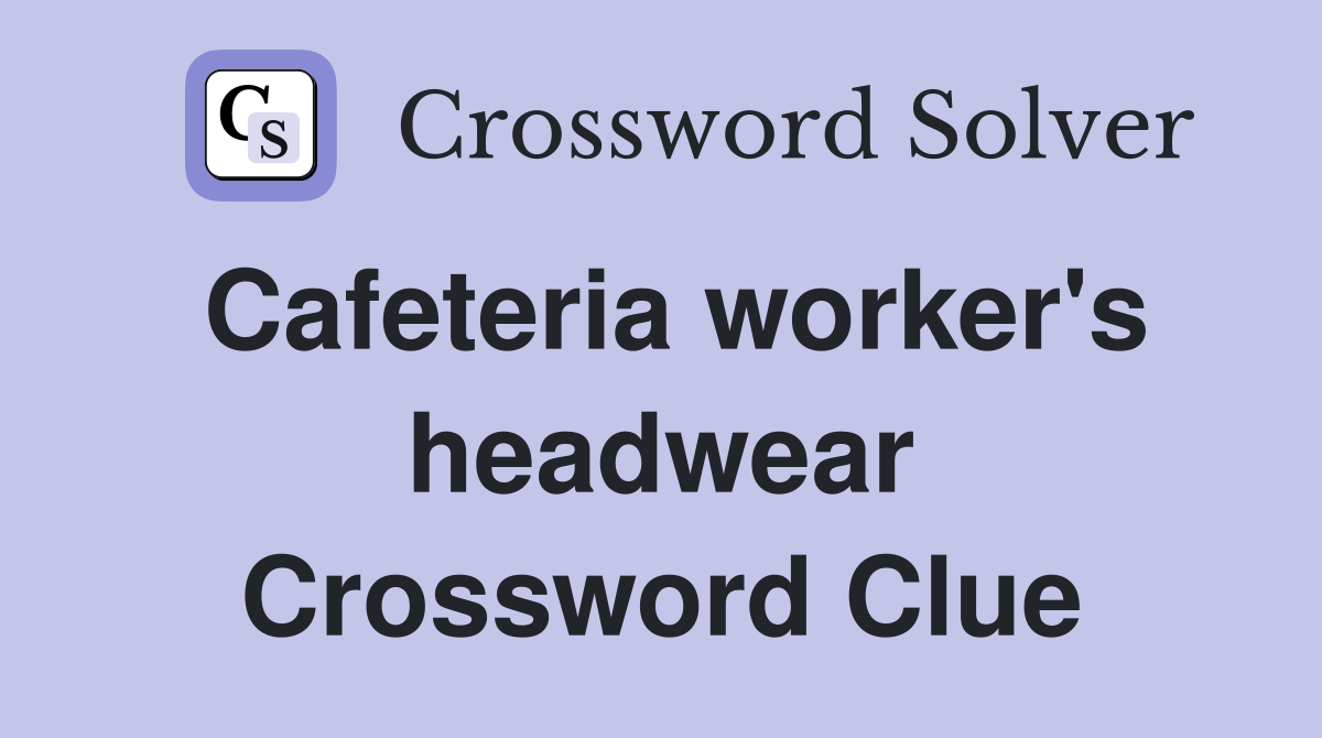 Cafeteria worker's headwear Crossword Clue