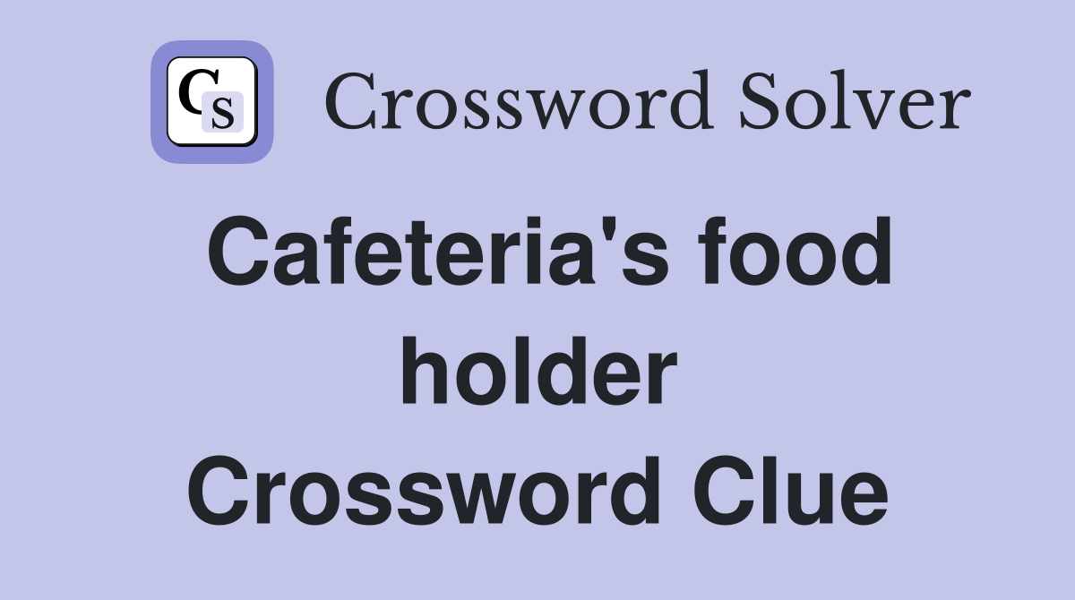 Cafeteria's food holder Crossword Clue