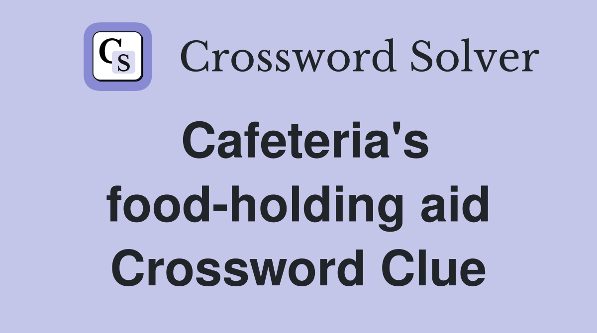 Cafeteria's food-holding aid Crossword Clue