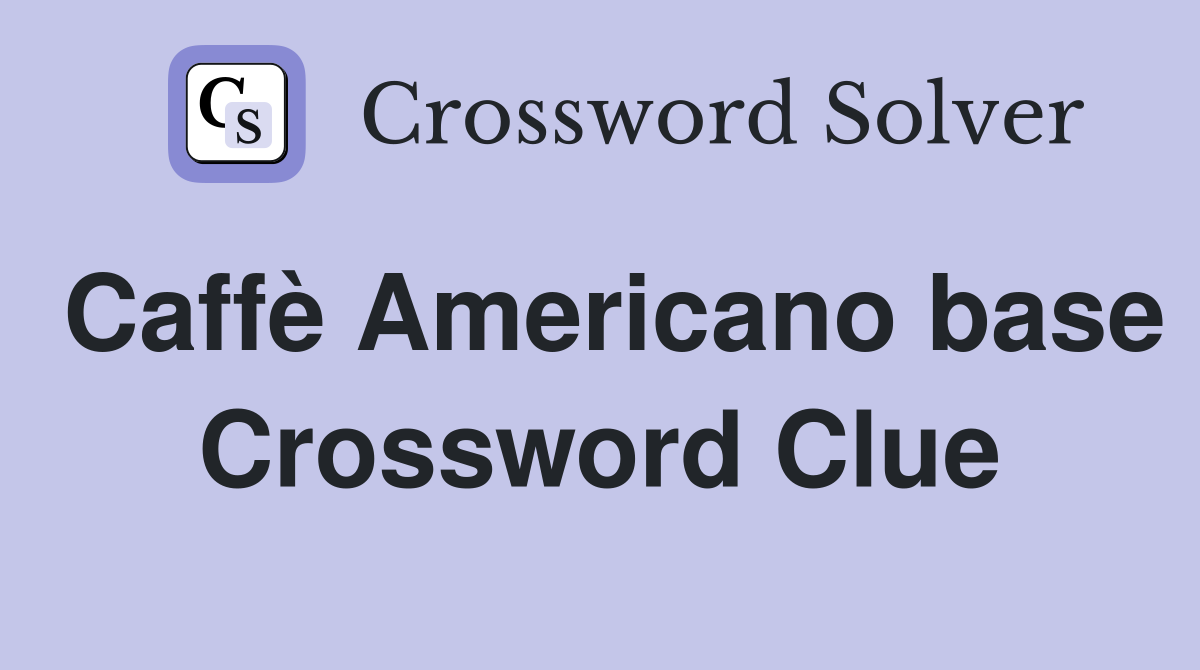 Caffè Americano base Crossword Clue