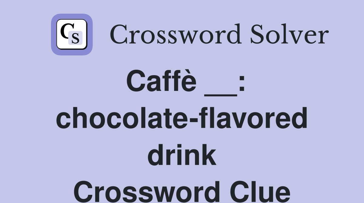 Caffè __: chocolate-flavored drink Crossword Clue