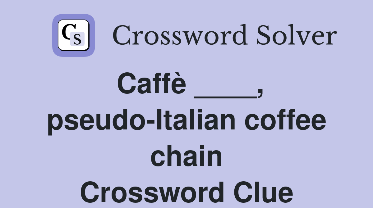 Caffè ____, pseudo-Italian coffee chain Crossword Clue