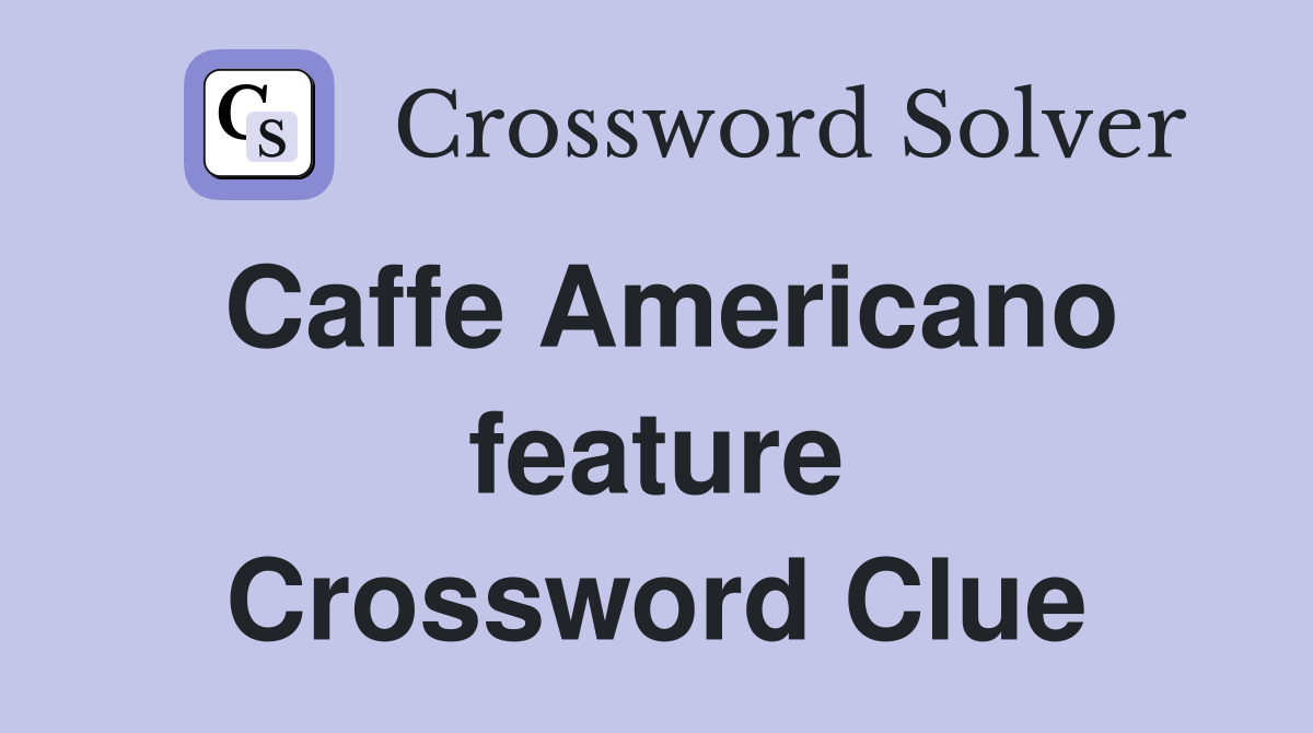 Caffe Americano feature Crossword Clue