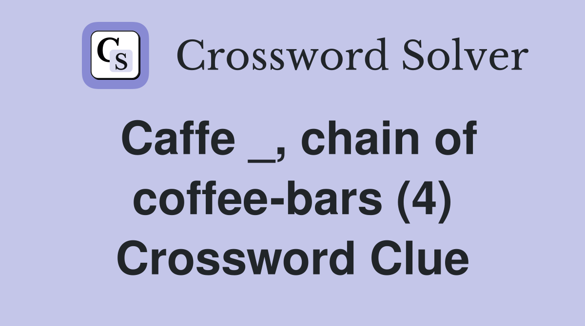 Caffe _, chain of coffee-bars (4) Crossword Clue