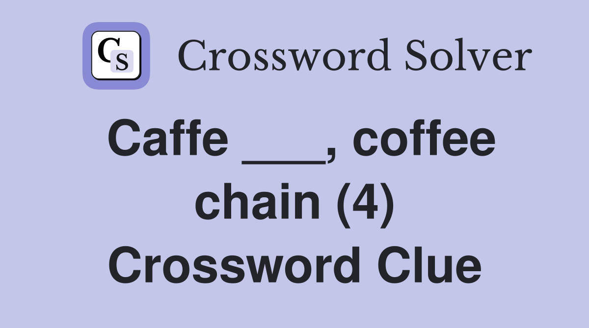 Caffe ___, coffee chain (4) Crossword Clue