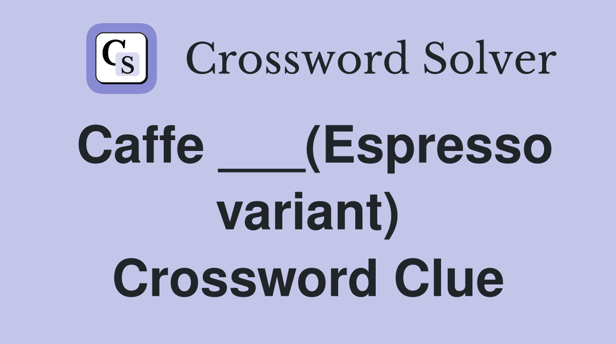 Caffe ___(Espresso variant) Crossword Clue