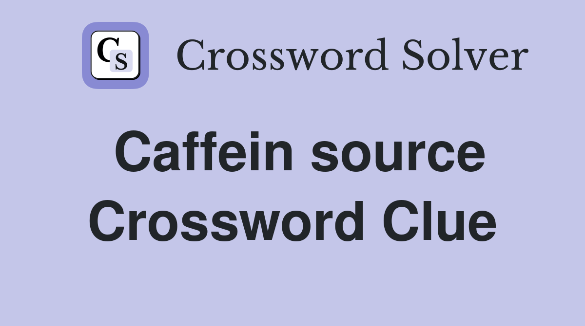 Caffein source Crossword Clue