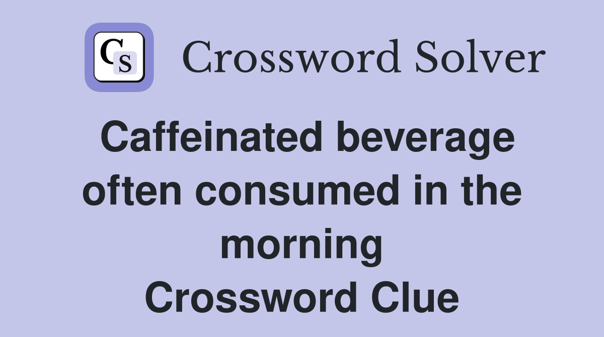 Caffeinated beverage often consumed in the morning Crossword Clue