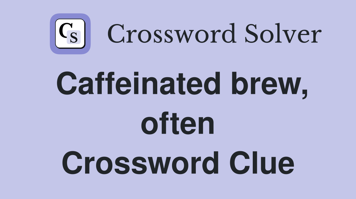 Caffeinated brew, often Crossword Clue