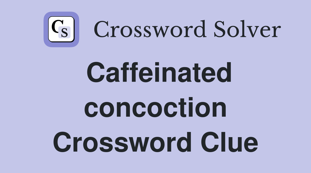 Caffeinated concoction Crossword Clue