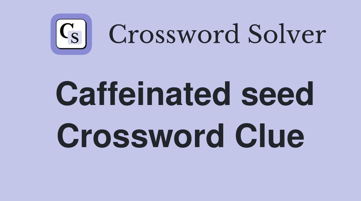 Caffeinated seed Crossword Clue