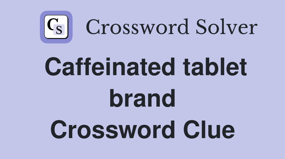 Caffeinated tablet brand Crossword Clue