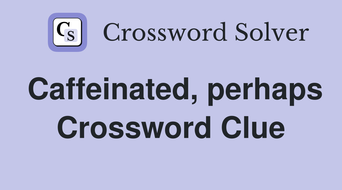 Caffeinated, perhaps Crossword Clue