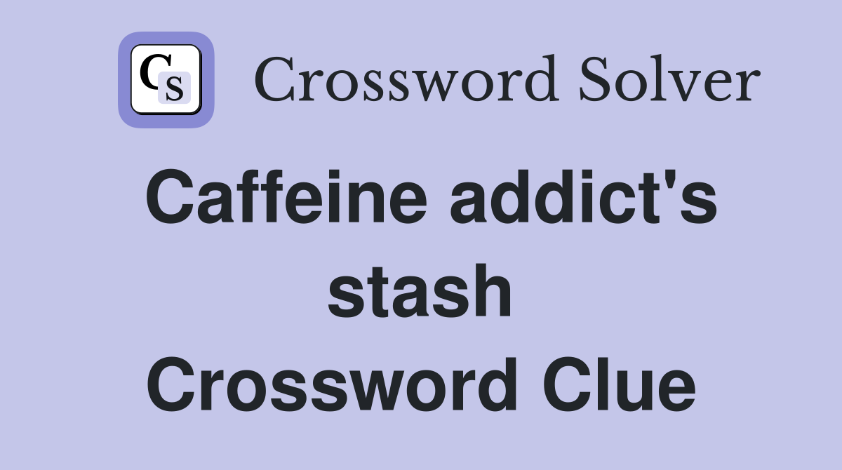 Caffeine addict's stash Crossword Clue