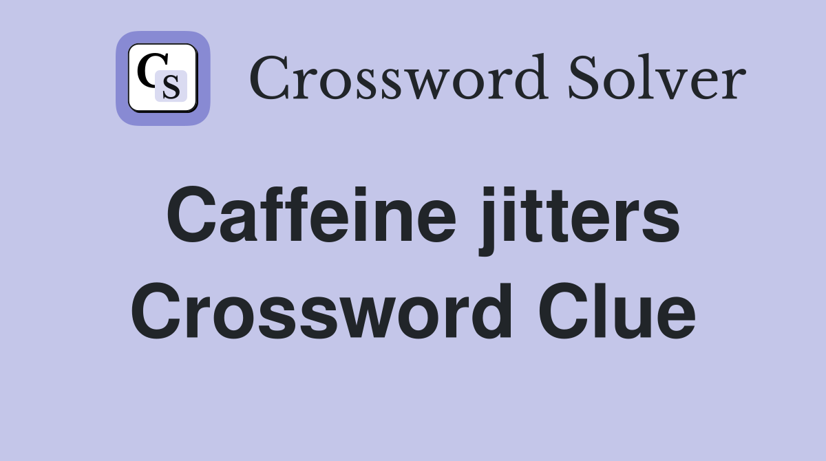 Caffeine jitters Crossword Clue