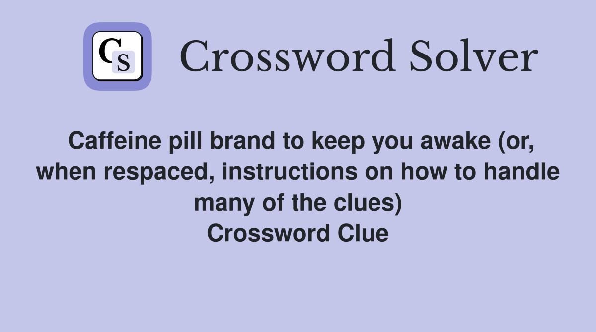 Caffeine pill brand to keep you awake (or, when respaced, instructions on how to handle many of the clues) Crossword Clue