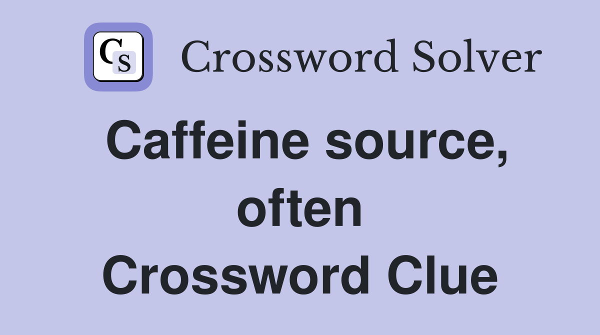 Caffeine source, often Crossword Clue
