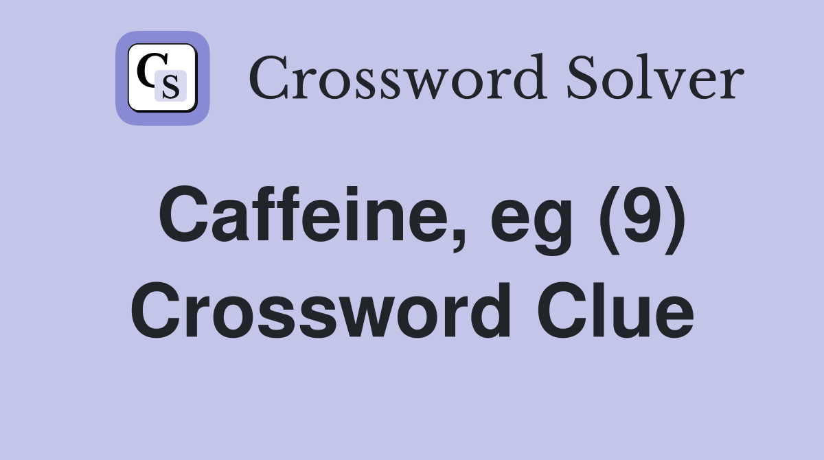 Caffeine, eg (9) Crossword Clue
