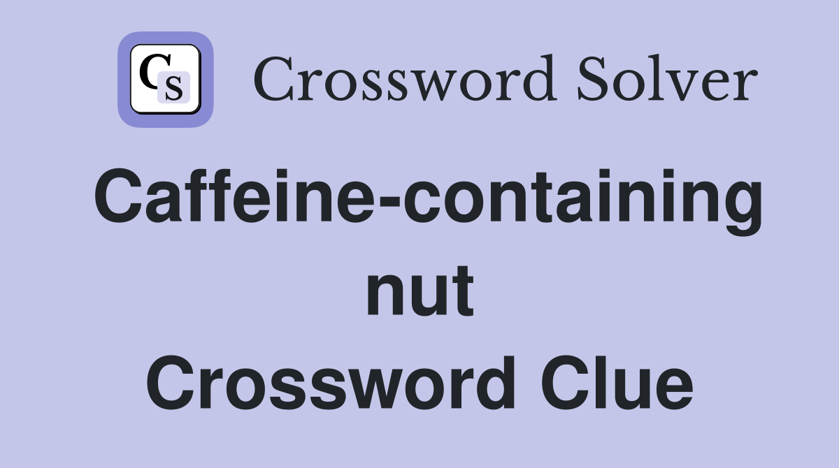 Caffeine-containing nut Crossword Clue