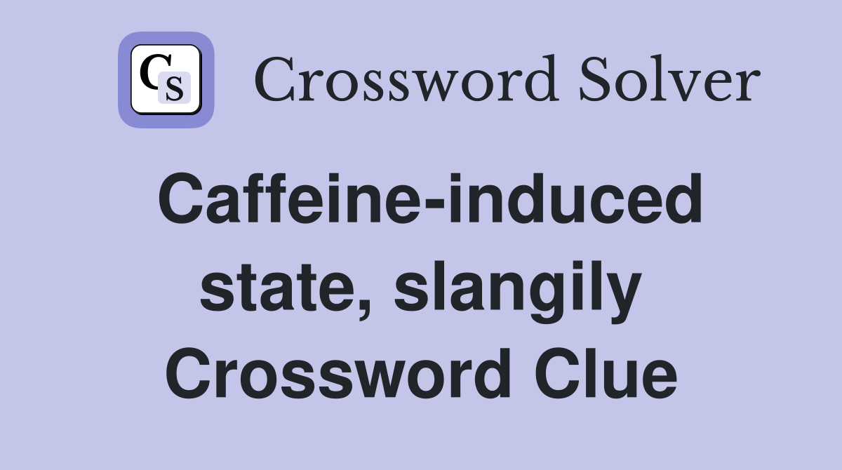 Caffeine-induced state, slangily Crossword Clue