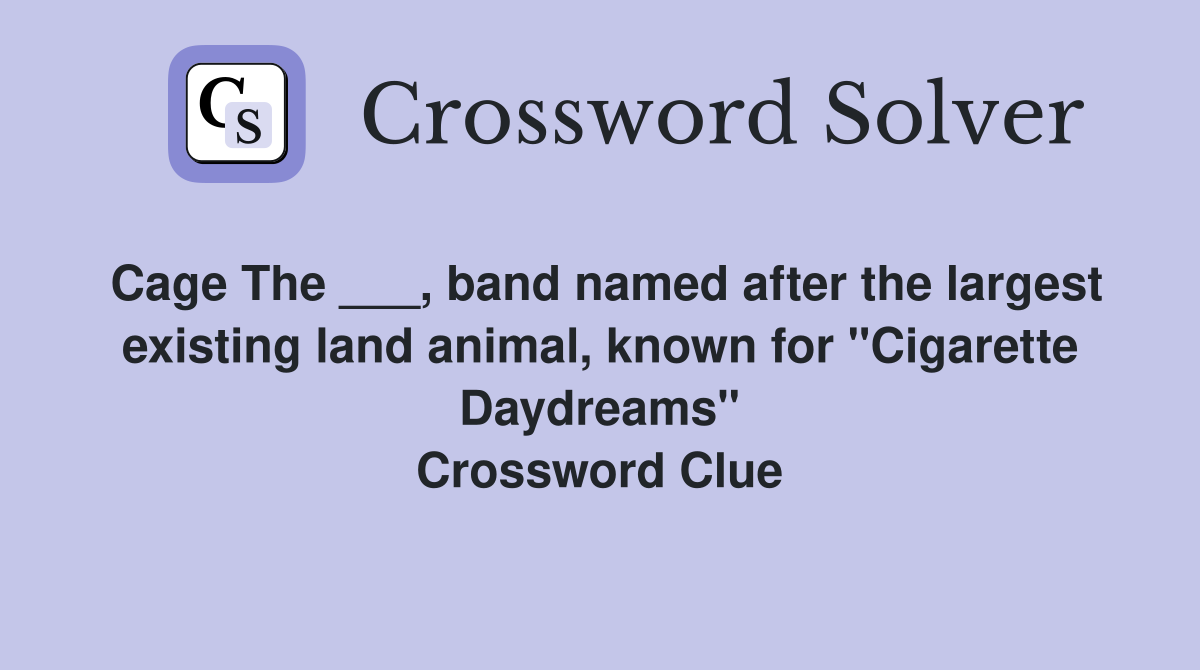 Cage The ___, band named after the largest existing land animal, known for "Cigarette Daydreams" Crossword Clue