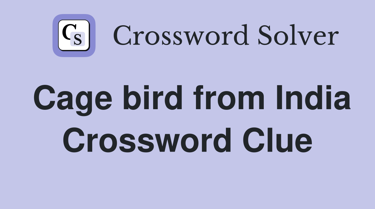 Cage bird from India Crossword Clue