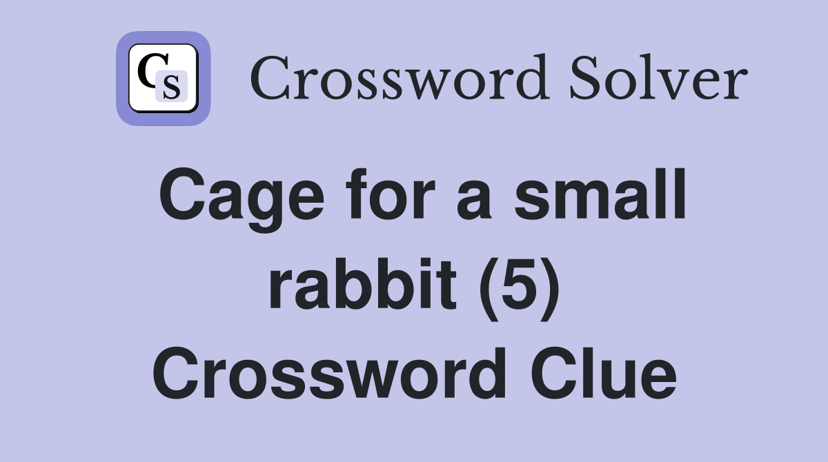 Cage for a small rabbit (5) Crossword Clue