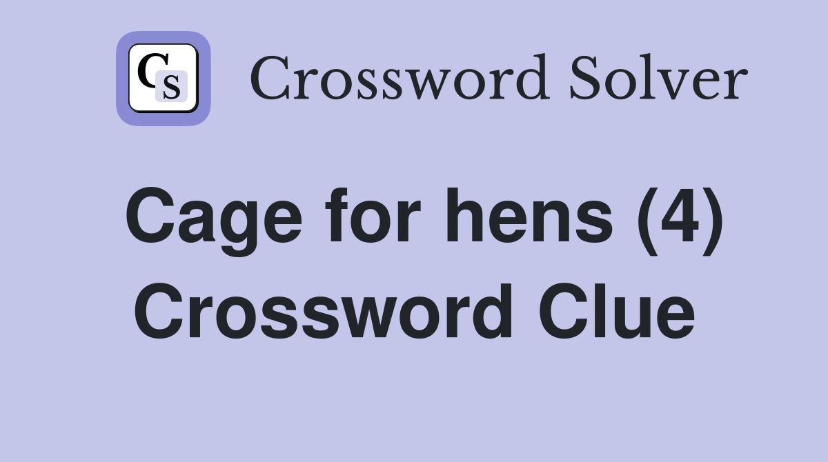 Cage for hens (4) Crossword Clue