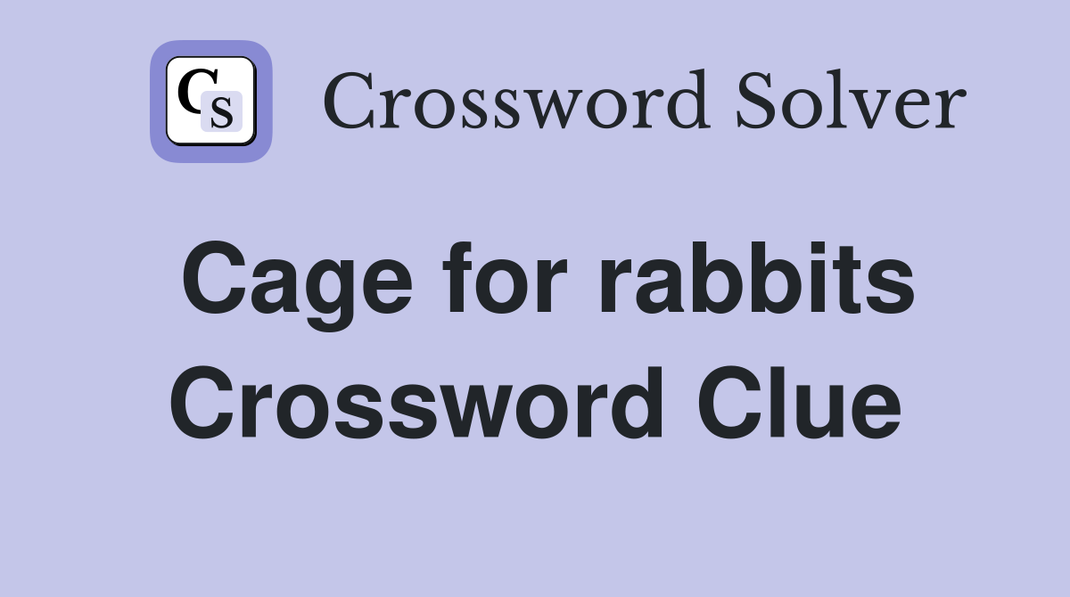 Cage for rabbits Crossword Clue