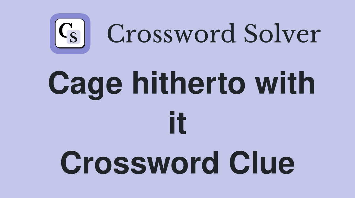 Cage hitherto with it Crossword Clue
