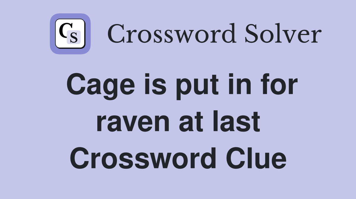 Cage is put in for raven at last Crossword Clue