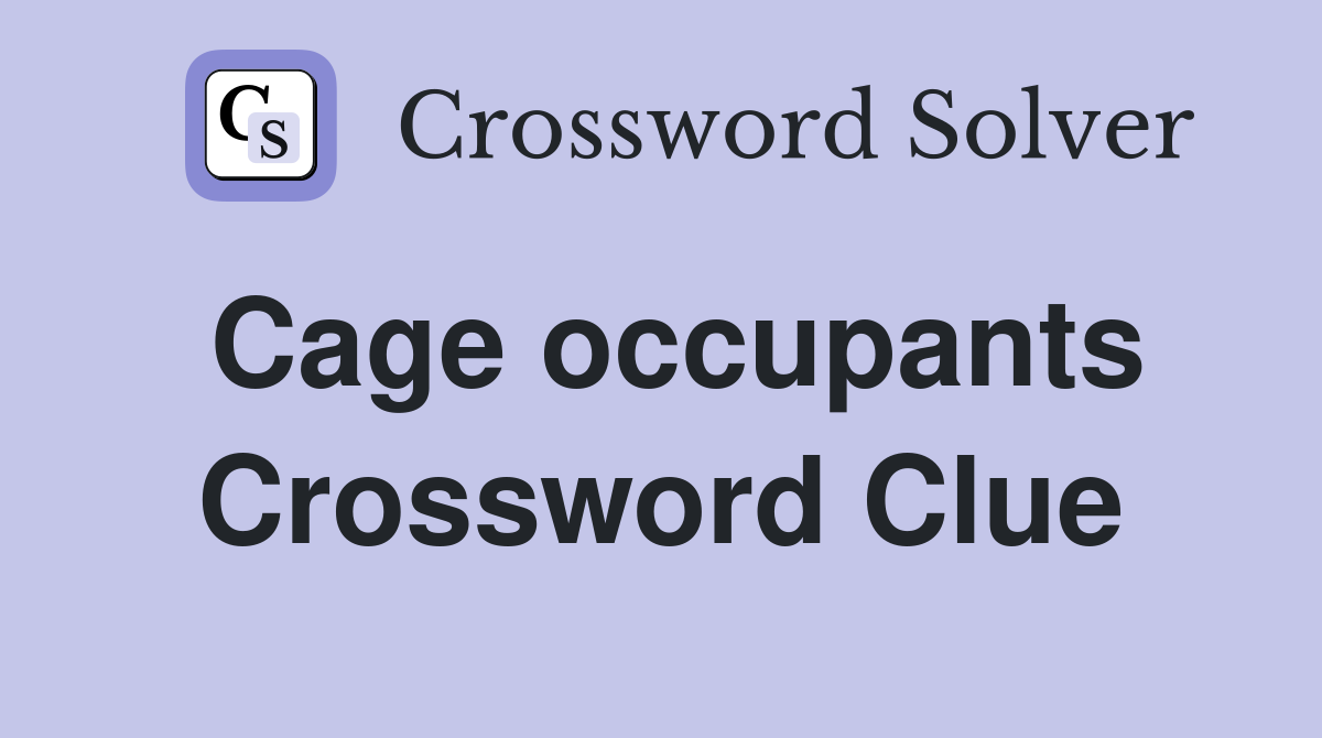 Cage occupants Crossword Clue