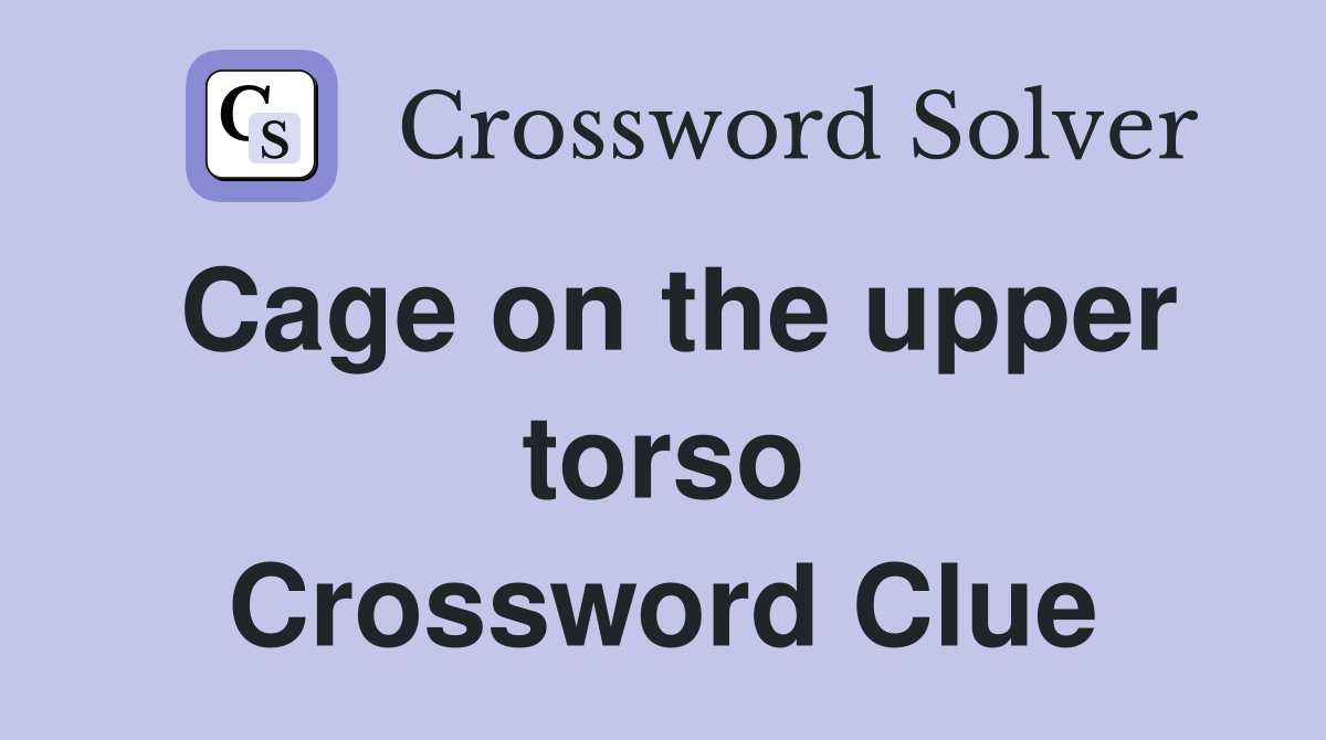 Cage on the upper torso Crossword Clue