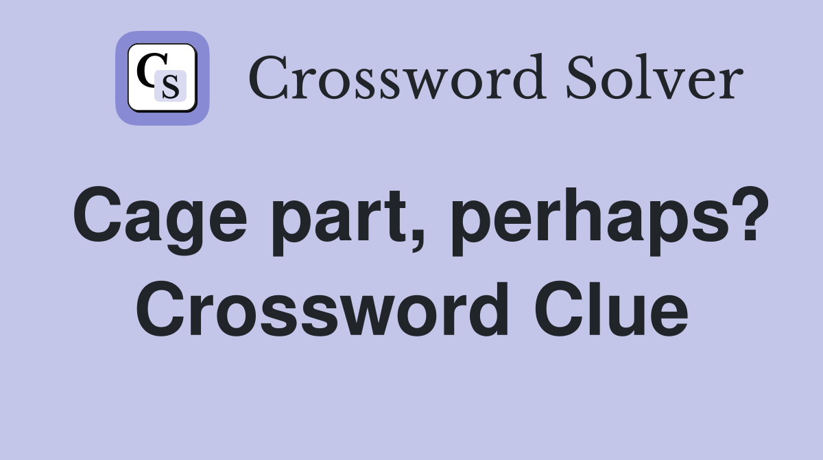 Cage part, perhaps? Crossword Clue