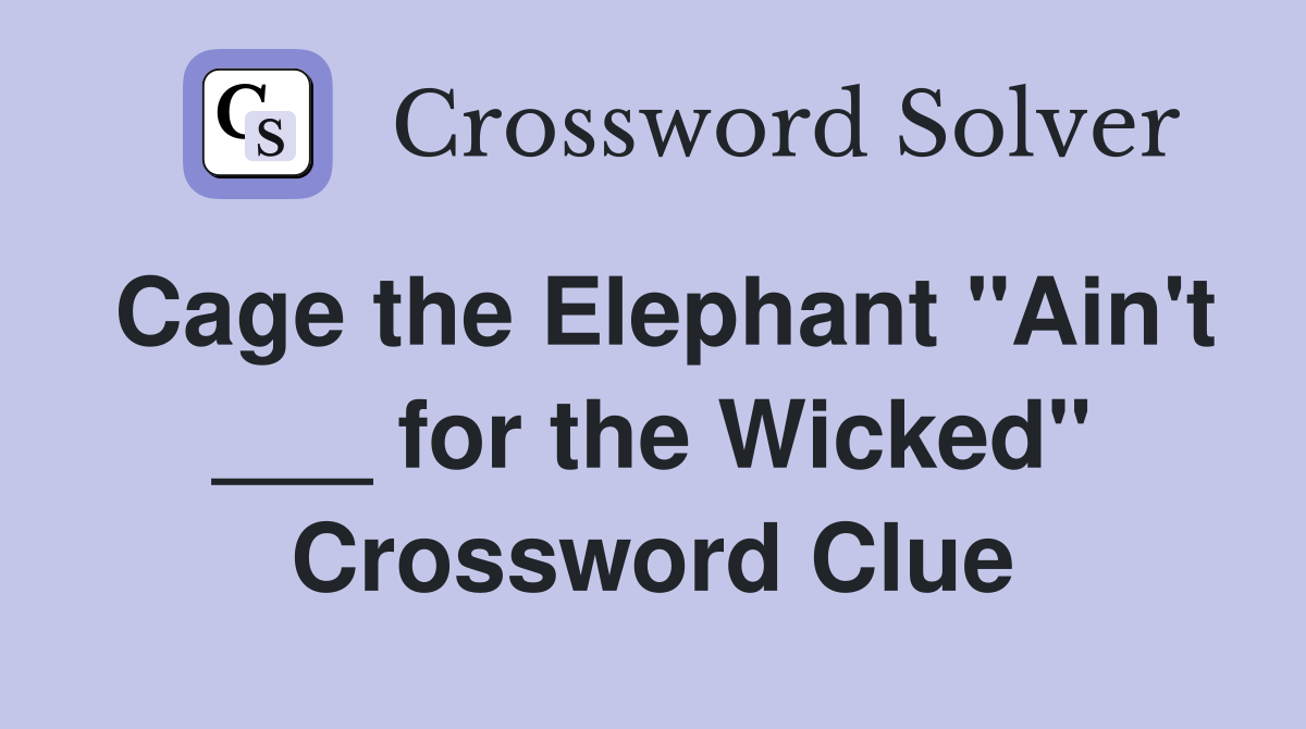 Cage the Elephant "Ain't ___ for the Wicked" Crossword Clue