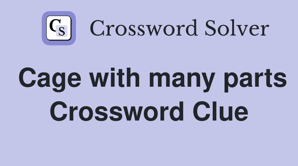 Cage with many parts Crossword Clue