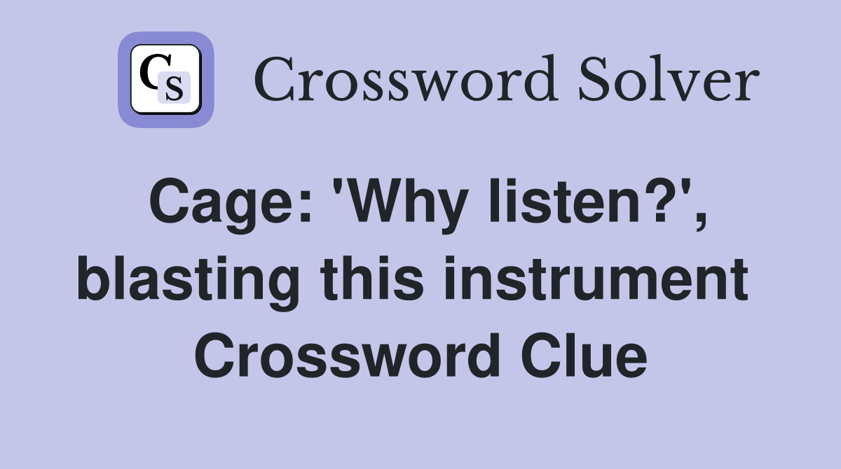 Cage: 'Why listen?', blasting this instrument  Crossword Clue