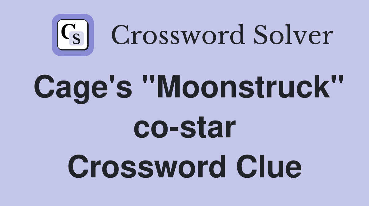 Cage's "Moonstruck" co-star Crossword Clue