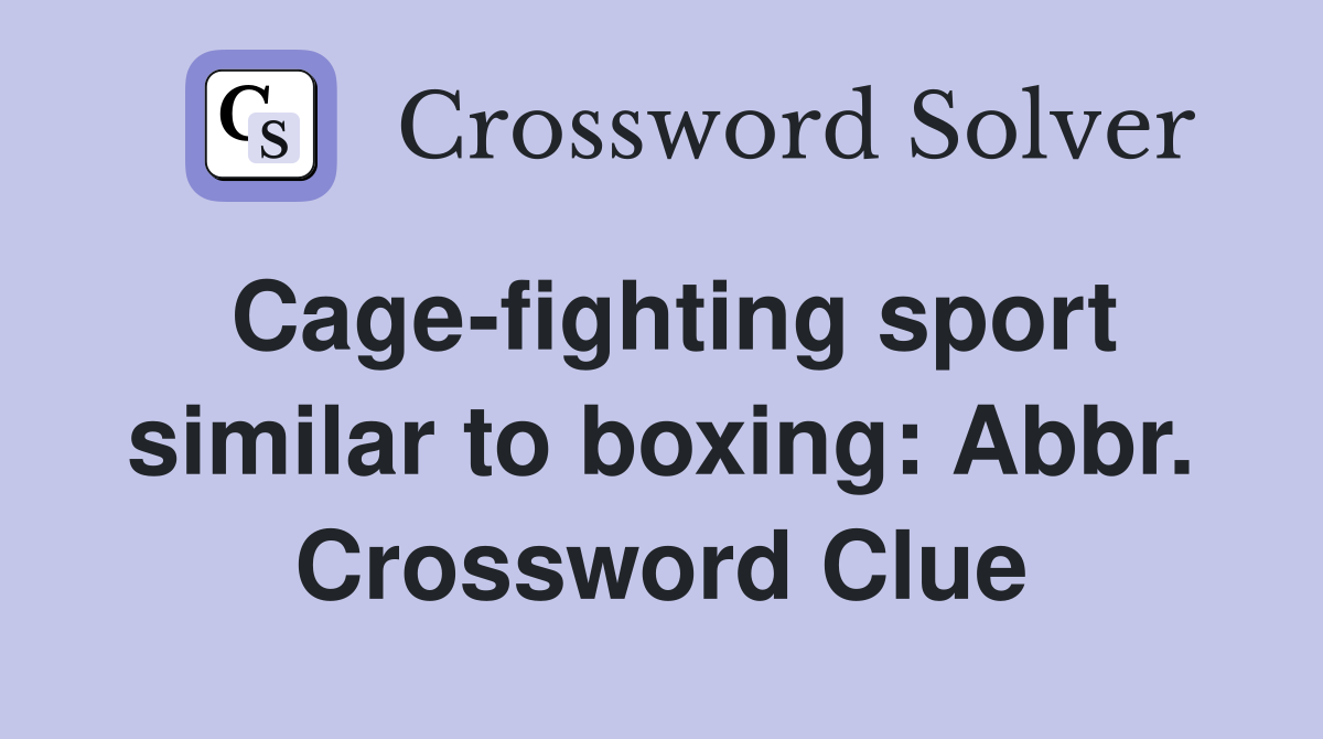 Cage-fighting sport similar to boxing: Abbr. Crossword Clue