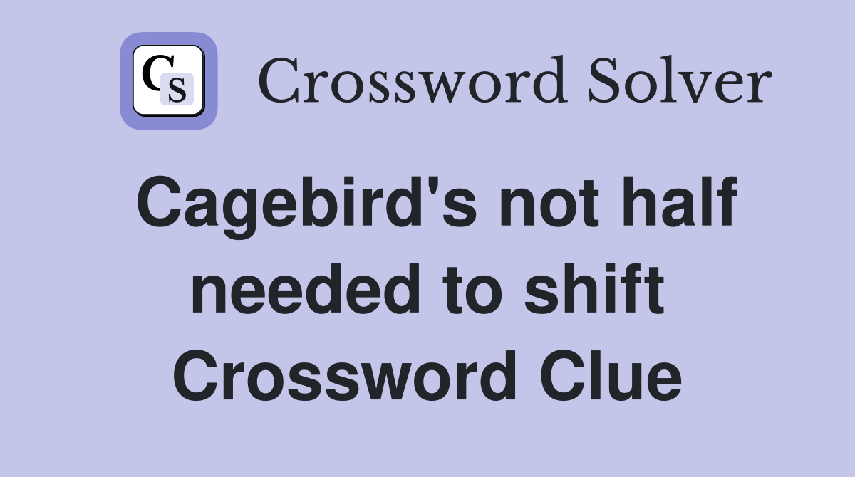 Cagebird's not half needed to shift Crossword Clue