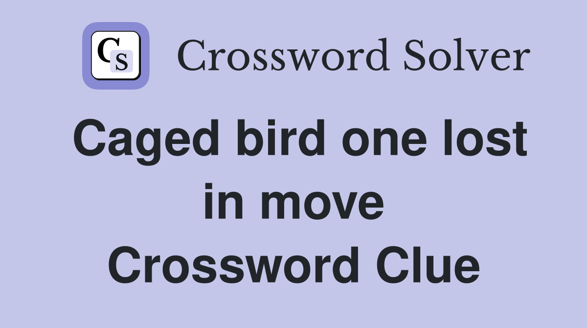 Caged bird one lost in move Crossword Clue