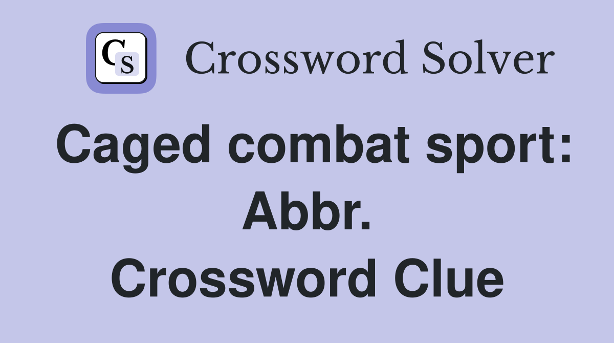 Caged combat sport: Abbr. Crossword Clue
