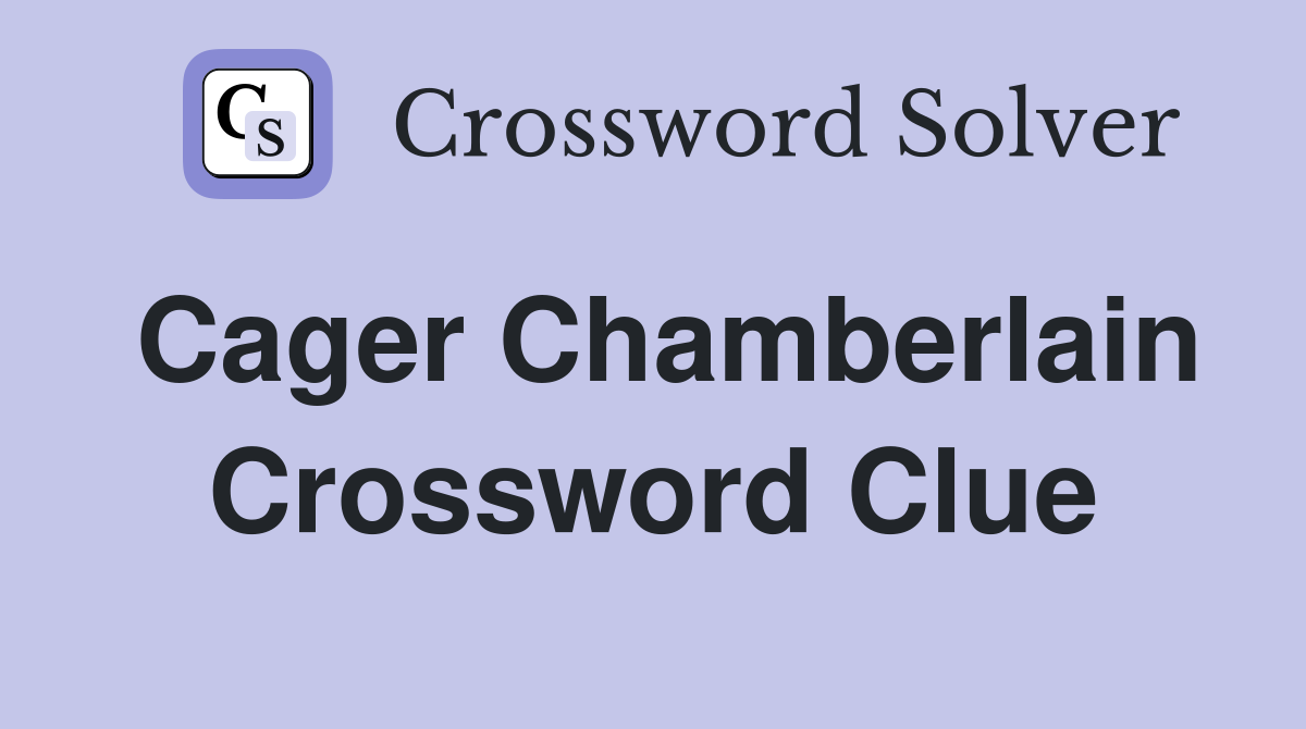 Cager Chamberlain Crossword Clue