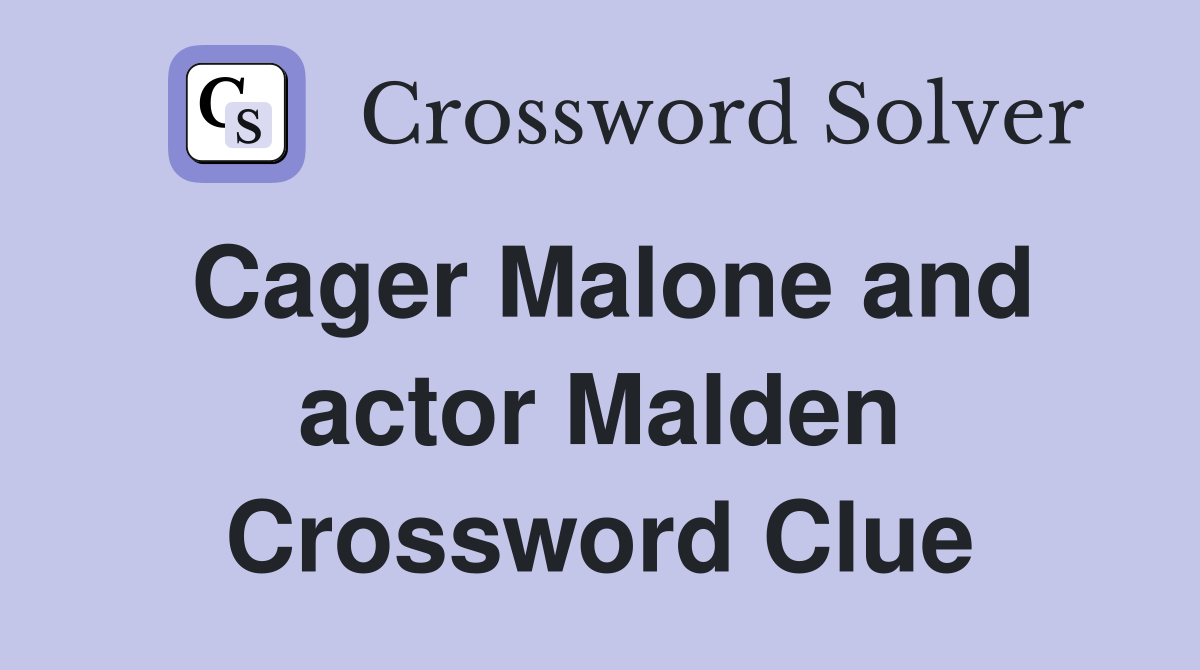 Cager Malone and actor Malden Crossword Clue