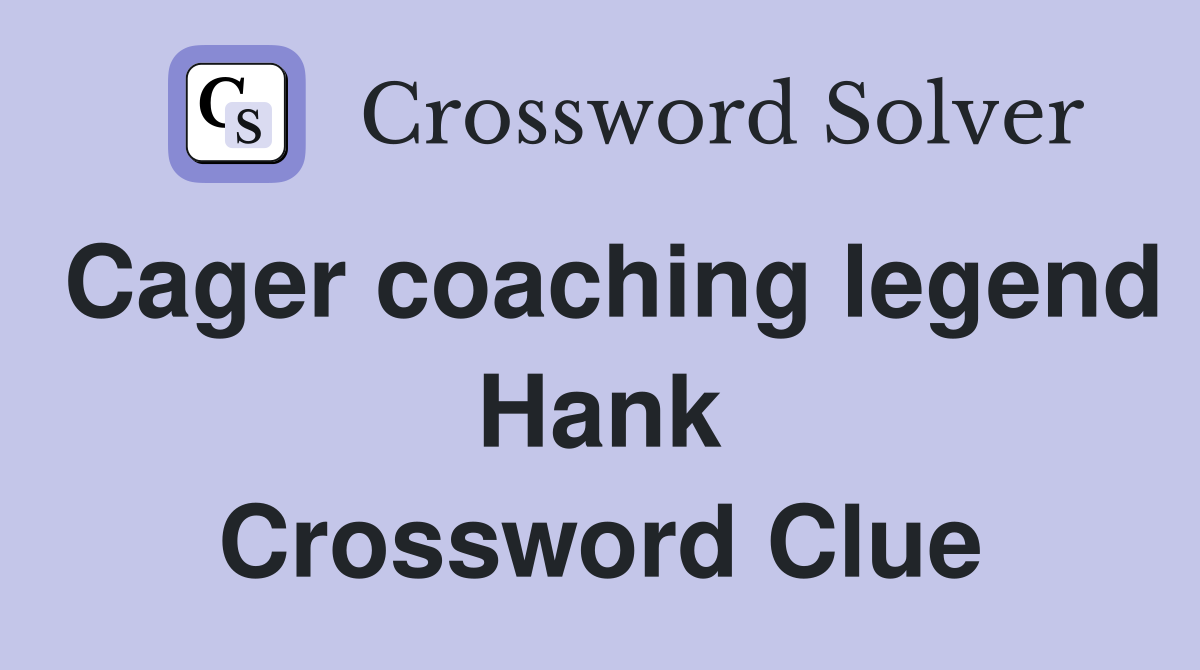 Cager coaching legend Hank Crossword Clue