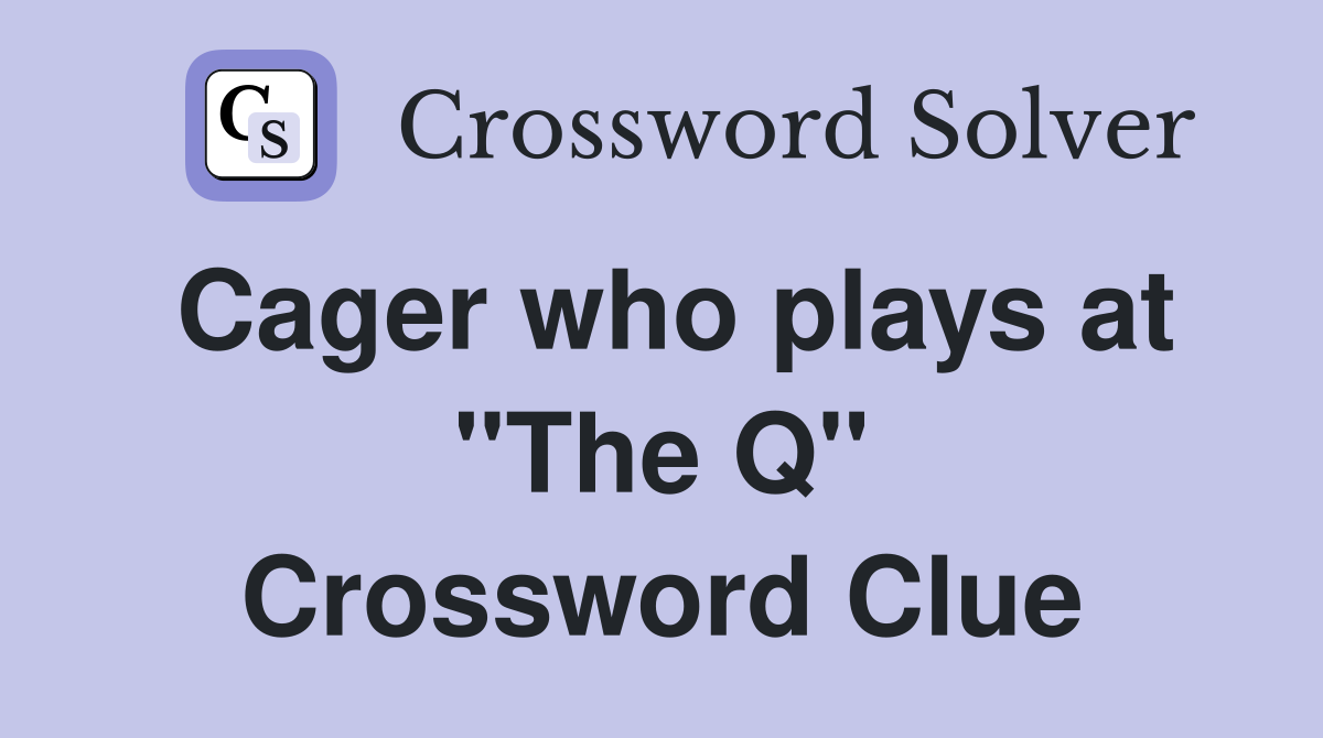 Cager who plays at "The Q" Crossword Clue